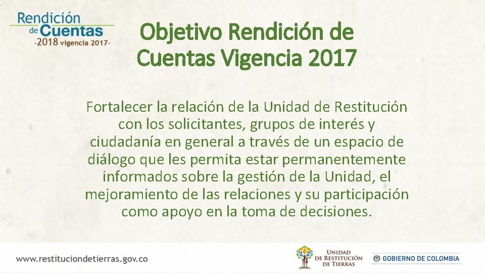 Objetivo Rendición de Cuentas Vigencia 2017 Fortalecer la relación de la Unidad de Restitución