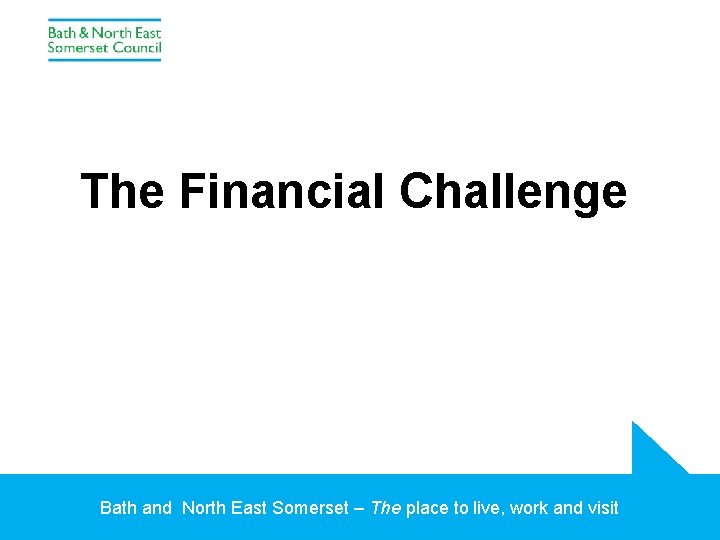 The Financial Challenge Bath and North East Somerset – The place to live, work