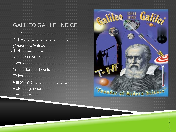 GALILEO GALILEI INDICE Inicio ……………… Índice ………………. . . ¿Quién fue Galileo Galilei? .