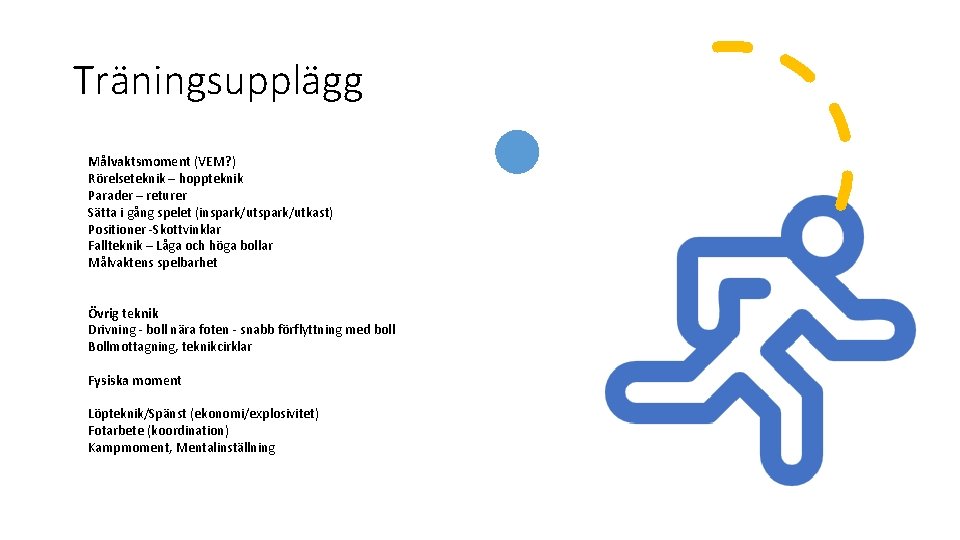 Träningsupplägg Målvaktsmoment (VEM? ) Rörelseteknik – hoppteknik Parader – returer Sätta i gång spelet