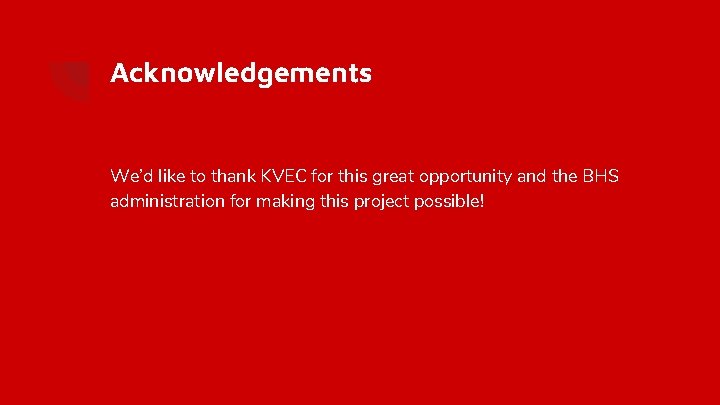 Acknowledgements We’d like to thank KVEC for this great opportunity and the BHS administration