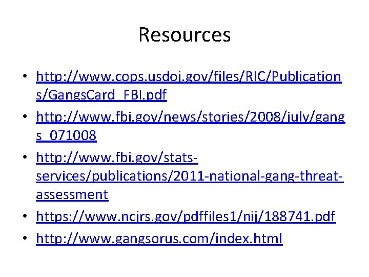 Resources • http: //www. cops. usdoj. gov/files/RIC/Publication s/Gangs. Card_FBI. pdf • http: //www. fbi.