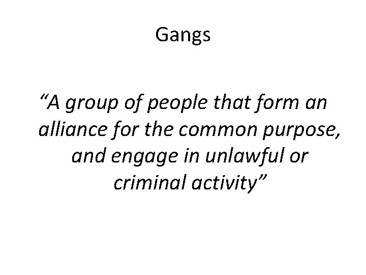 Gangs “A group of people that form an alliance for the common purpose, and