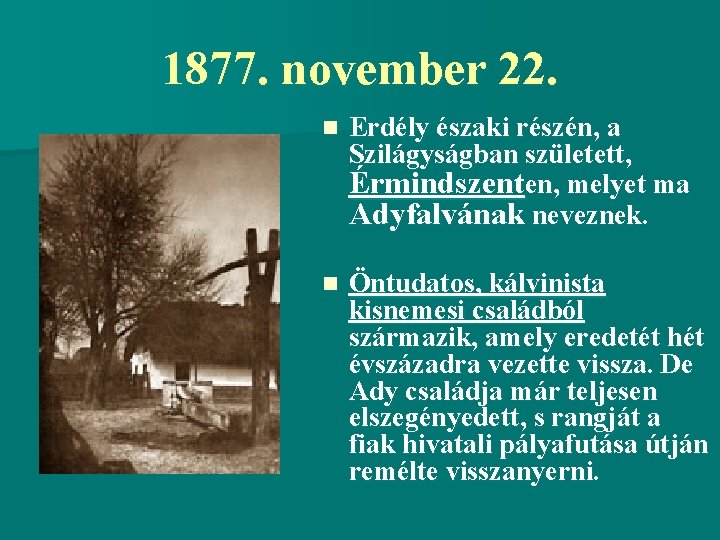 1877. november 22. n Erdély északi részén, a Szilágyságban született, Érmindszenten, melyet ma Adyfalvának