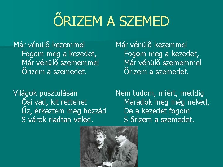 ŐRIZEM A SZEMED Már vénülő kezemmel Fogom meg a kezedet, Már vénülő szememmel Őrizem