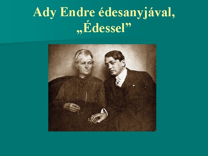 Ady Endre édesanyjával, „Édessel” 