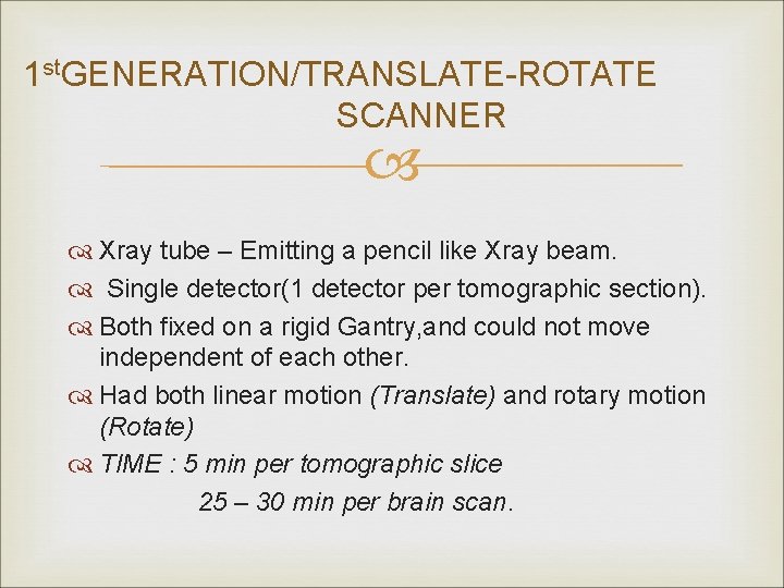 1 st. GENERATION/TRANSLATE-ROTATE SCANNER Xray tube – Emitting a pencil like Xray beam. Single