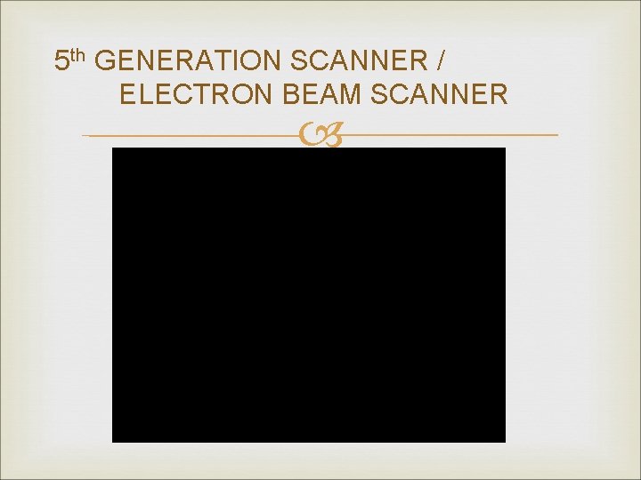 5 th GENERATION SCANNER / ELECTRON BEAM SCANNER 