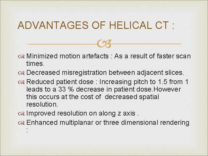 ADVANTAGES OF HELICAL CT : Minimized motion artefacts : As a result of faster