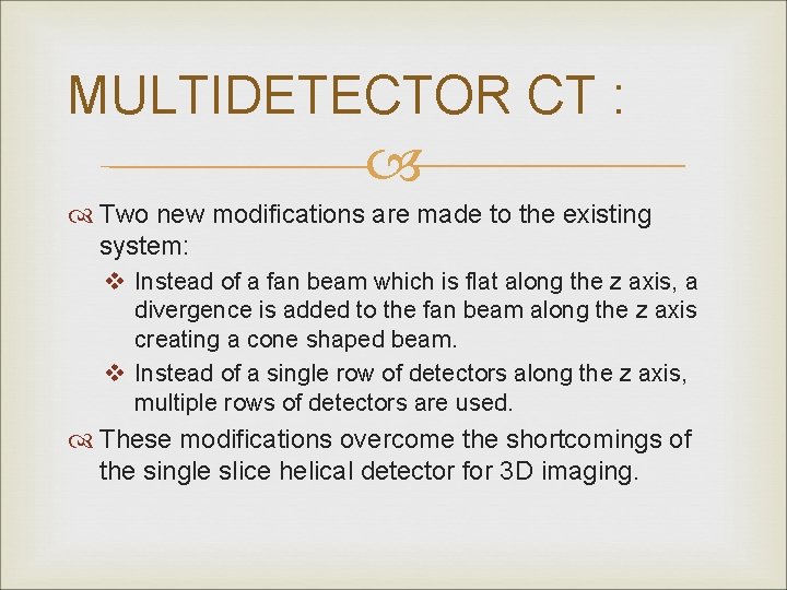 MULTIDETECTOR CT : Two new modifications are made to the existing system: v Instead