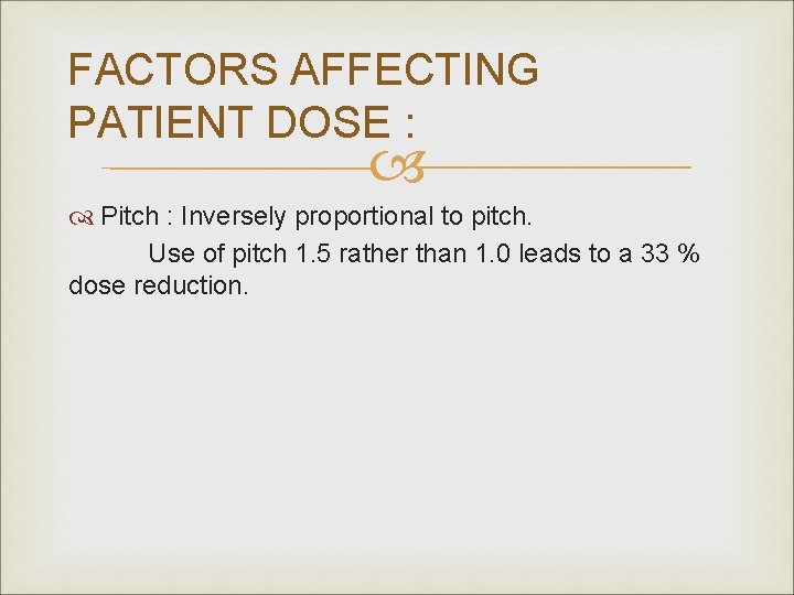 FACTORS AFFECTING PATIENT DOSE : Pitch : Inversely proportional to pitch. Use of pitch