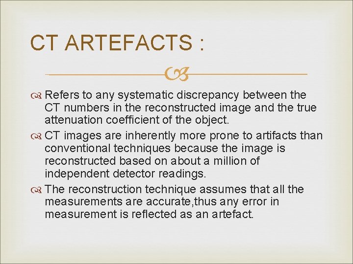 CT ARTEFACTS : Refers to any systematic discrepancy between the CT numbers in the