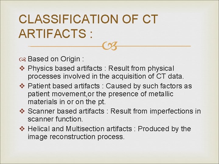CLASSIFICATION OF CT ARTIFACTS : Based on Origin : v Physics based artifacts :