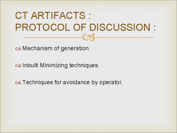CT ARTIFACTS : PROTOCOL OF DISCUSSION : Mechanism of generation. Inbuilt Minimizing techniques. Techniques