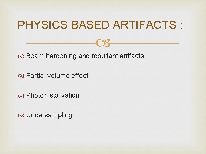 PHYSICS BASED ARTIFACTS : Beam hardening and resultant artifacts. Partial volume effect. Photon starvation