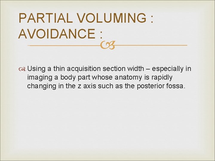 PARTIAL VOLUMING : AVOIDANCE : Using a thin acquisition section width – especially in