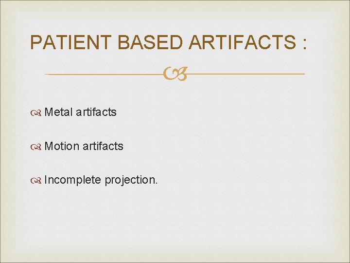 PATIENT BASED ARTIFACTS : Metal artifacts Motion artifacts Incomplete projection. 