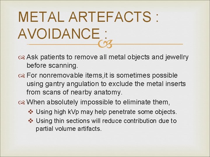 METAL ARTEFACTS : AVOIDANCE : Ask patients to remove all metal objects and jewellry