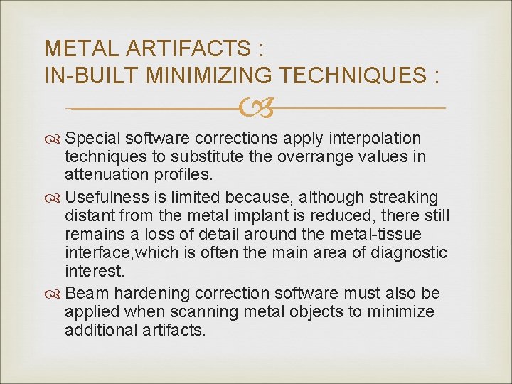 METAL ARTIFACTS : IN-BUILT MINIMIZING TECHNIQUES : Special software corrections apply interpolation techniques to