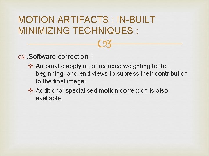 MOTION ARTIFACTS : IN-BUILT MINIMIZING TECHNIQUES : . Software correction : v Automatic applying