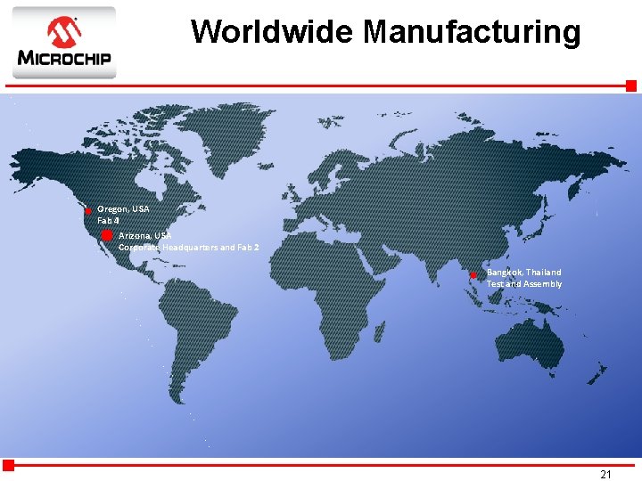 Worldwide Manufacturing Oregon, USA Fab 4 Arizona, USA Corporate Headquarters and Fab 2 Bangkok,