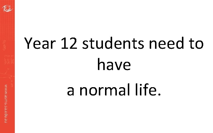 Year 12 students need to have a normal life. 