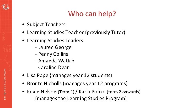 Who can help? • Subject Teachers • Learning Studies Teacher (previously Tutor) • Learning