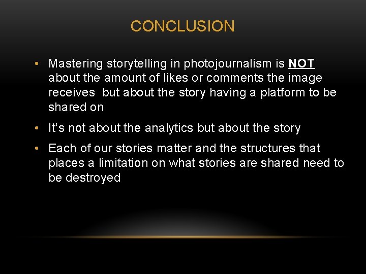 CONCLUSION • Mastering storytelling in photojournalism is NOT about the amount of likes or