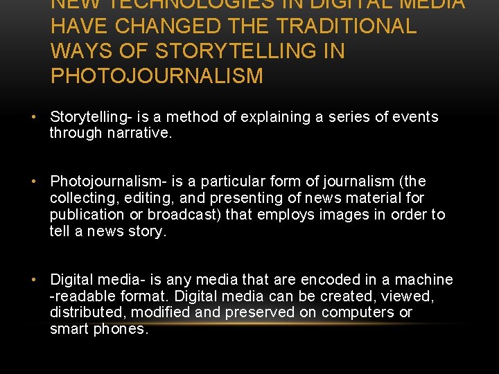 NEW TECHNOLOGIES IN DIGITAL MEDIA HAVE CHANGED THE TRADITIONAL WAYS OF STORYTELLING IN PHOTOJOURNALISM