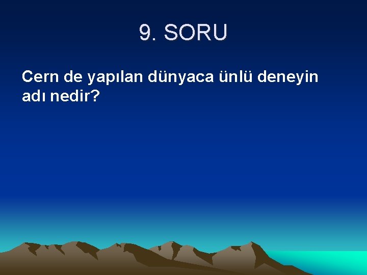 9. SORU Cern de yapılan dünyaca ünlü deneyin adı nedir? 