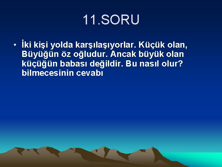 11. SORU • İki kişi yolda karşılaşıyorlar. Küçük olan, Büyüğün öz oğludur. Ancak büyük