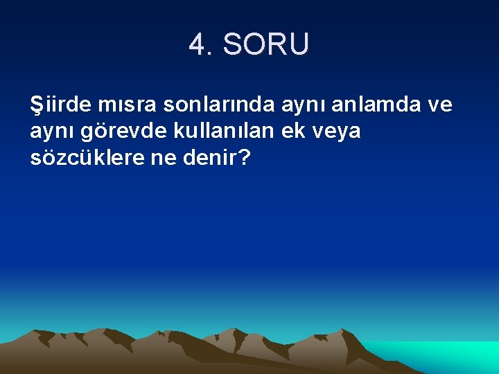 4. SORU Şiirde mısra sonlarında aynı anlamda ve aynı görevde kullanılan ek veya sözcüklere