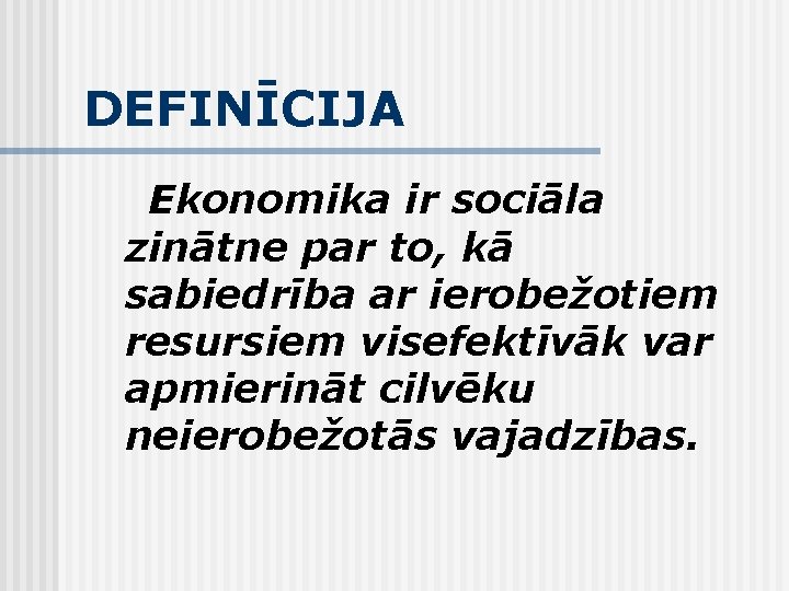 DEFINĪCIJA Ekonomika ir sociāla zinātne par to, kā sabiedrība ar ierobežotiem resursiem visefektīvāk var