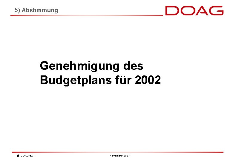 5) Abstimmung Genehmigung des Budgetplans für 2002 DOAG e. V. , November 2001 