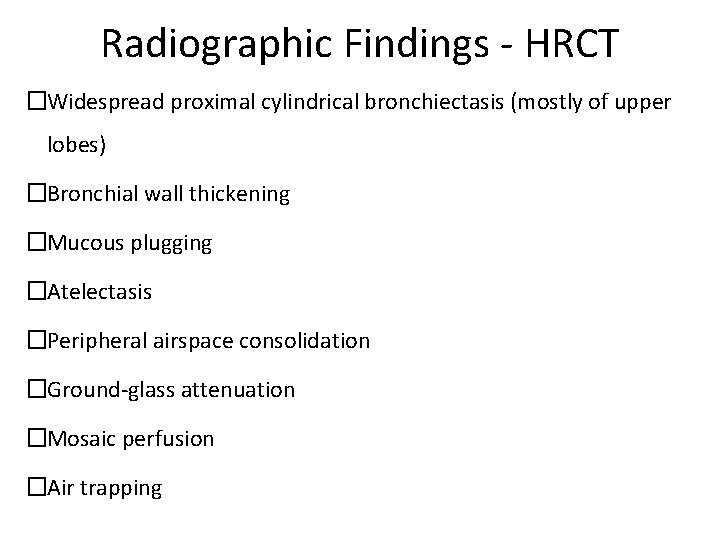 Radiographic Findings - HRCT �Widespread proximal cylindrical bronchiectasis (mostly of upper lobes) �Bronchial wall