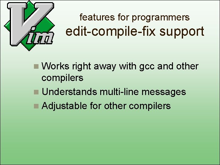 features for programmers edit-compile-fix support n Works right away with gcc and other compilers