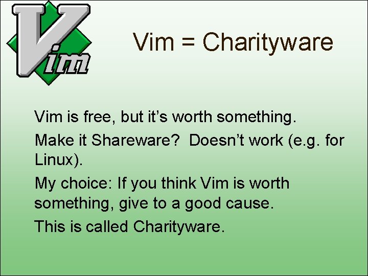 Vim = Charityware Vim is free, but it’s worth something. Make it Shareware? Doesn’t