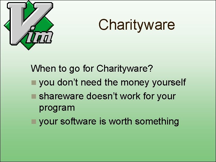 Charityware When to go for Charityware? n you don’t need the money yourself n