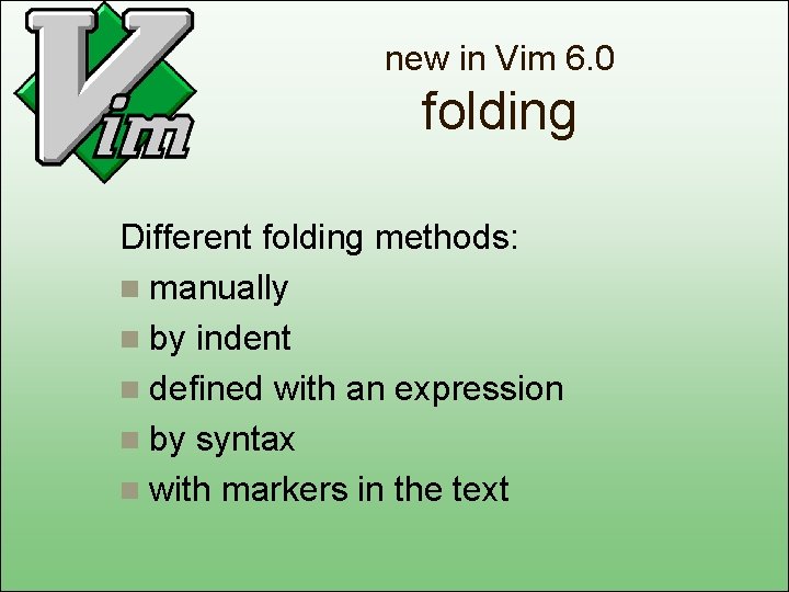 new in Vim 6. 0 folding Different folding methods: n manually n by indent