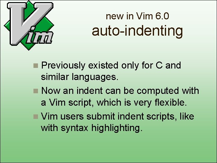 new in Vim 6. 0 auto-indenting n Previously existed only for C and similar