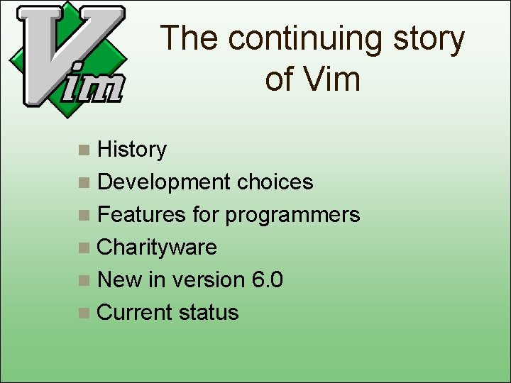 The continuing story of Vim n History n Development choices n Features for programmers