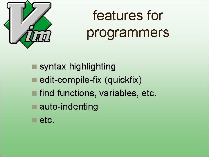 features for programmers n syntax highlighting n edit-compile-fix (quickfix) n find functions, variables, etc.