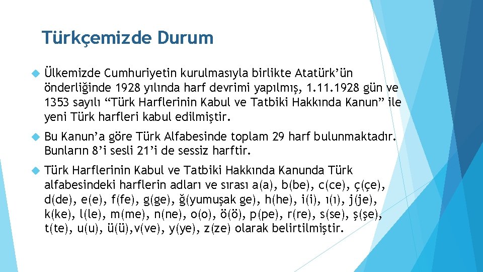 Türkçemizde Durum Ülkemizde Cumhuriyetin kurulmasıyla birlikte Atatürk’ün önderliğinde 1928 yılında harf devrimi yapılmış, 1.