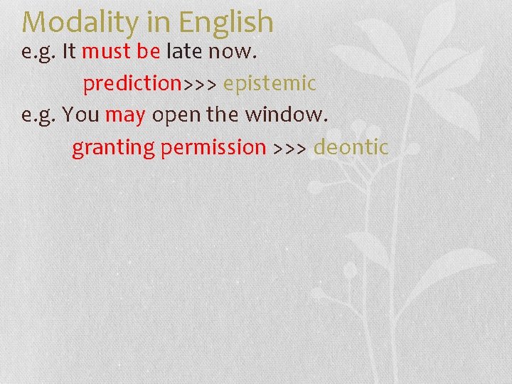 Modality in English e. g. It must be late now. prediction>>> epistemic e. g.