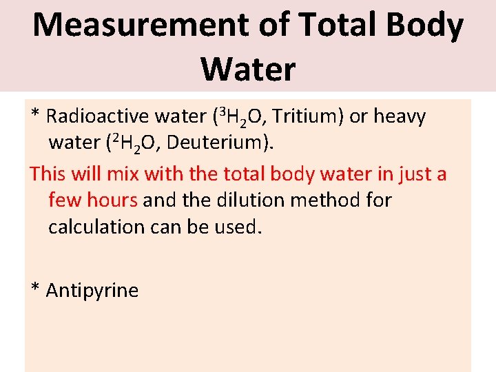 Measurement of Total Body Water * Radioactive water (3 H 2 O, Tritium) or