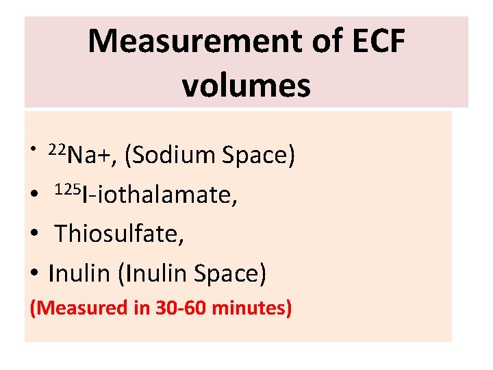 Measurement of ECF volumes • 22 Na+, (Sodium Space) • 125 I-iothalamate, • Thiosulfate,