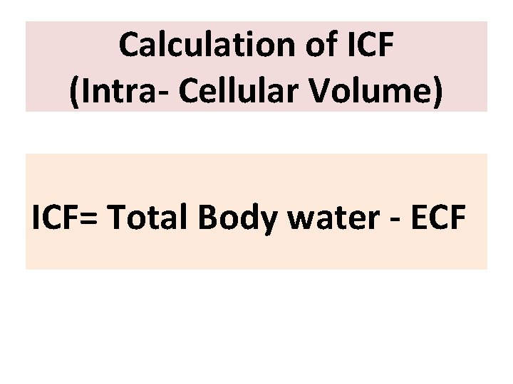 Calculation of ICF (Intra- Cellular Volume) ICF= Total Body water - ECF 