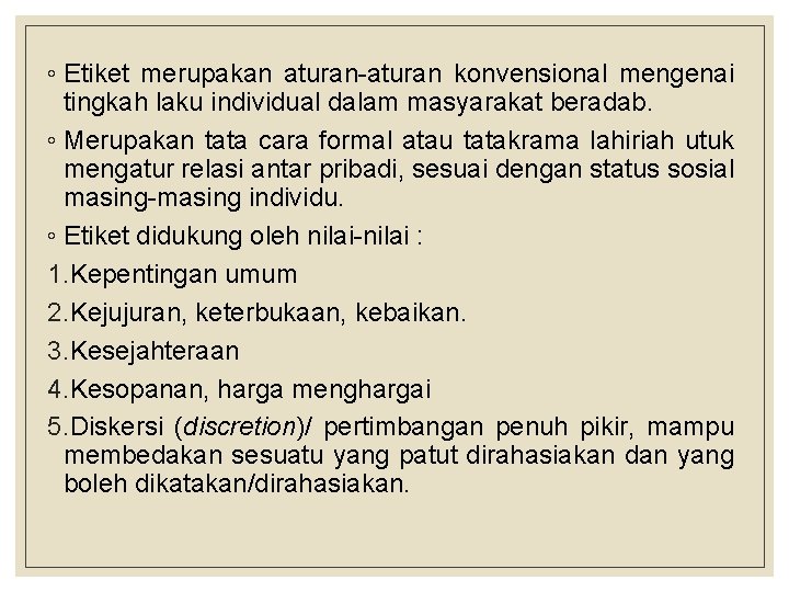 ◦ Etiket merupakan aturan-aturan konvensional mengenai tingkah laku individual dalam masyarakat beradab. ◦ Merupakan