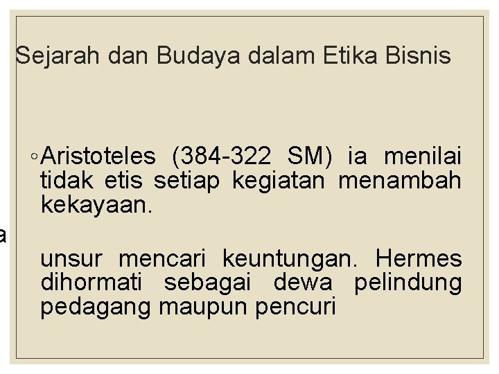 Sejarah dan Budaya dalam Etika Bisnis ◦ Aristoteles (384 -322 SM) ia menilai tidak