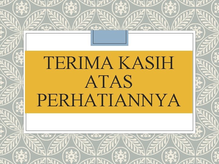 TERIMA KASIH ATAS PERHATIANNYA 